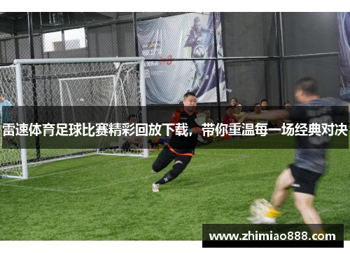 雷速体育足球比赛精彩回放下载，带你重温每一场经典对决